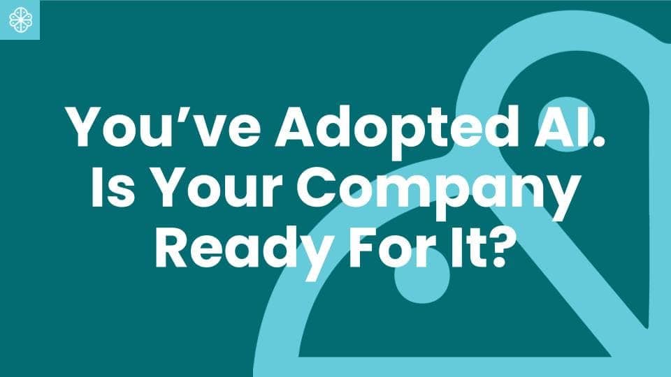 Bold white text on teal background reads: "You've Adopted AI. Is Your Company Ready For It?" with a small logo in the top-left corner.
